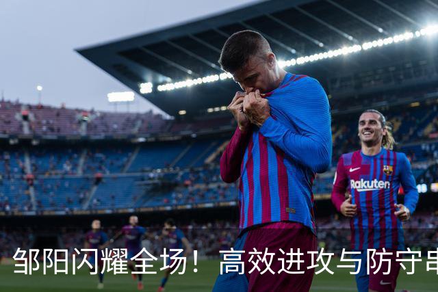 邹阳闪耀全场！高效进攻与防守串联福建反击节奏